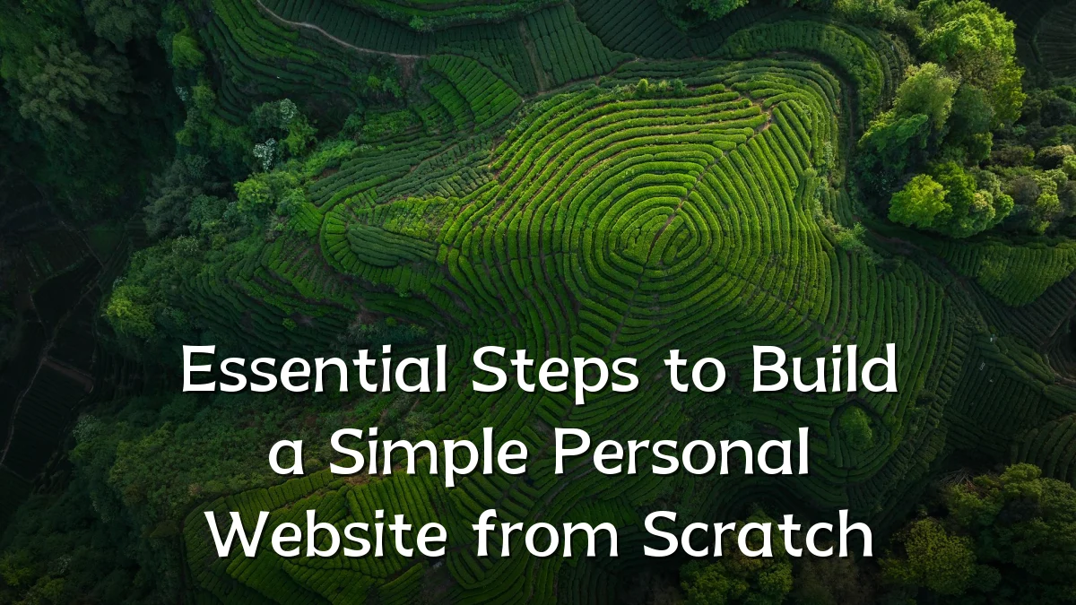 Essential Steps to Build a Simple Personal Website from Scratch