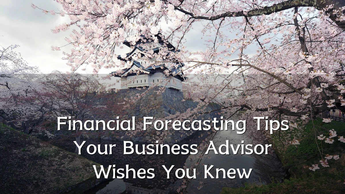 Financial Forecasting Tips Your Business Advisor Wishes You Knew