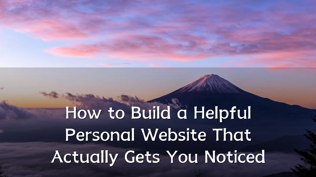 How to Build a Helpful Personal Website That Actually Gets You Noticed