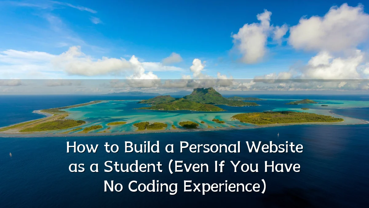 How to Build a Personal Website as a Student (Even If You Have No Coding Experience)