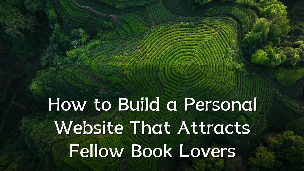 How to Build a Personal Website That Attracts Fellow Book Lovers