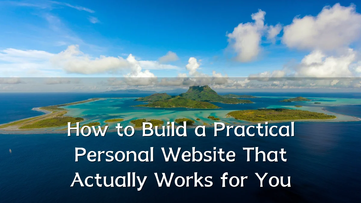 How to Build a Practical Personal Website That Actually Works for You