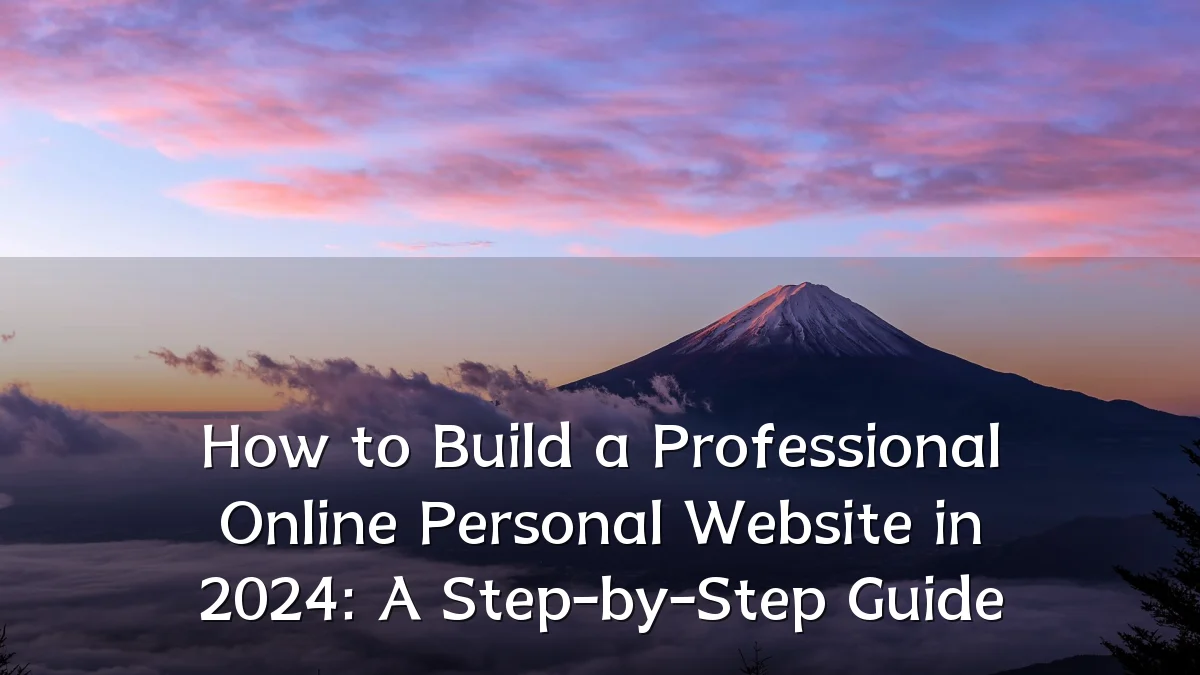 How to Build a Professional Online Personal Website in 2024: A Step-by-Step Guide