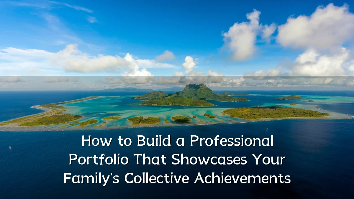 How to Build a Professional Portfolio That Showcases Your Family's Collective Achievements