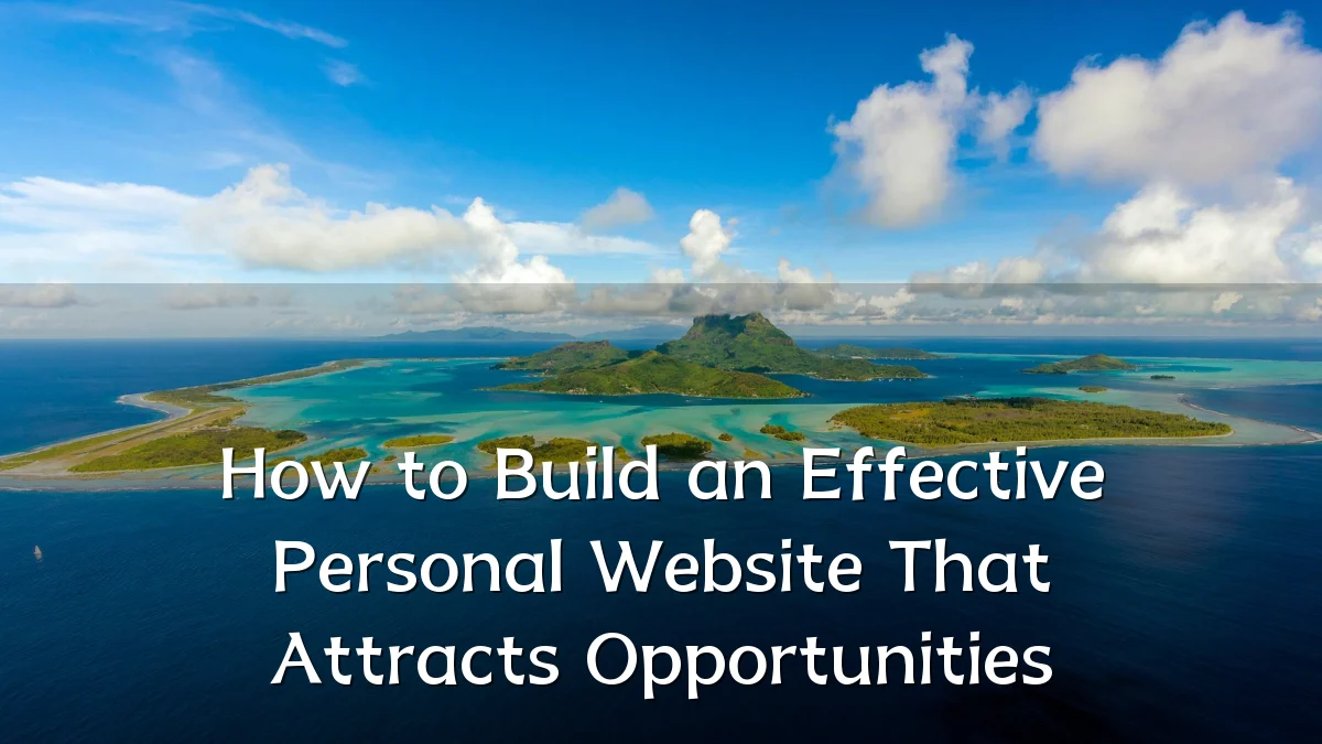 How to Build an Effective Personal Website That Attracts Opportunities