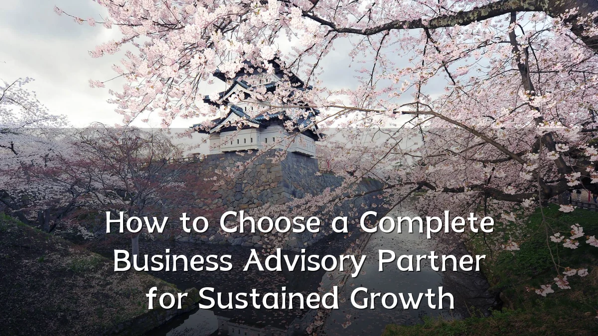 How to Choose a Complete Business Advisory Partner for Sustained Growth