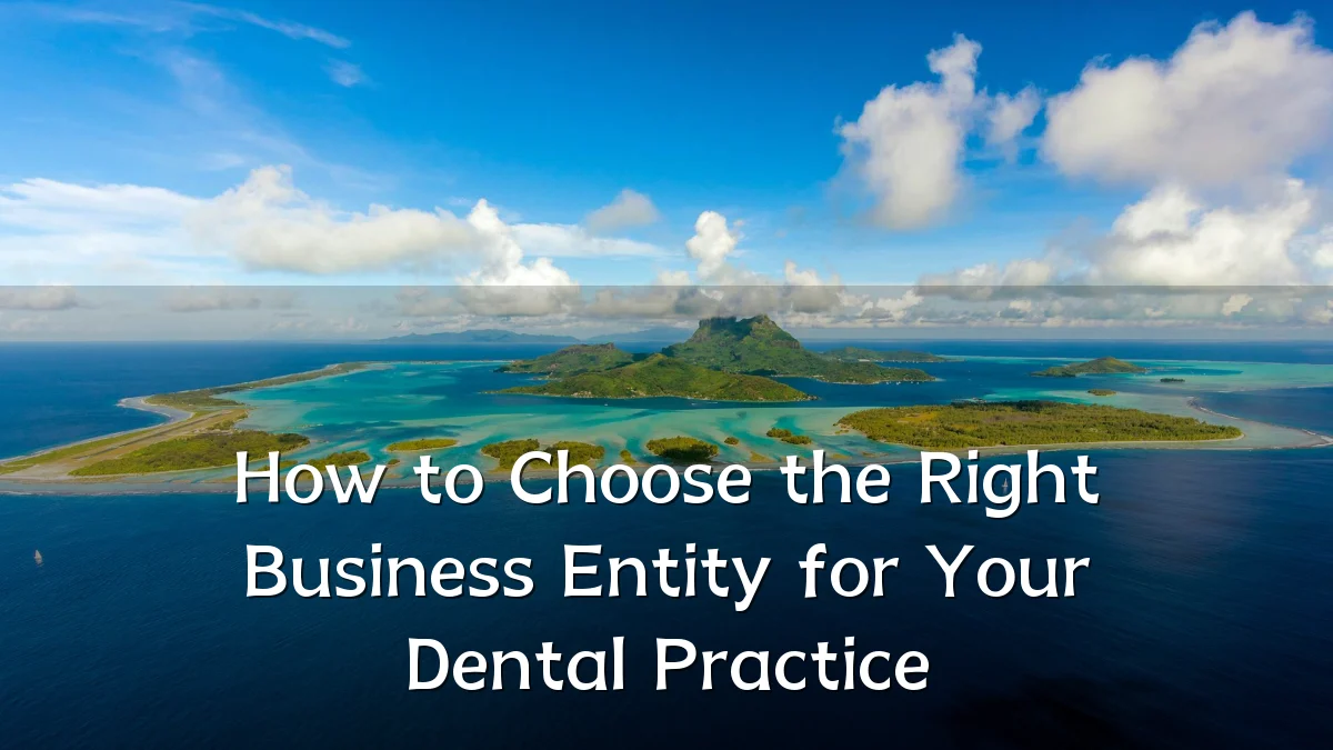 How to Choose the Right Business Entity for Your Dental Practice