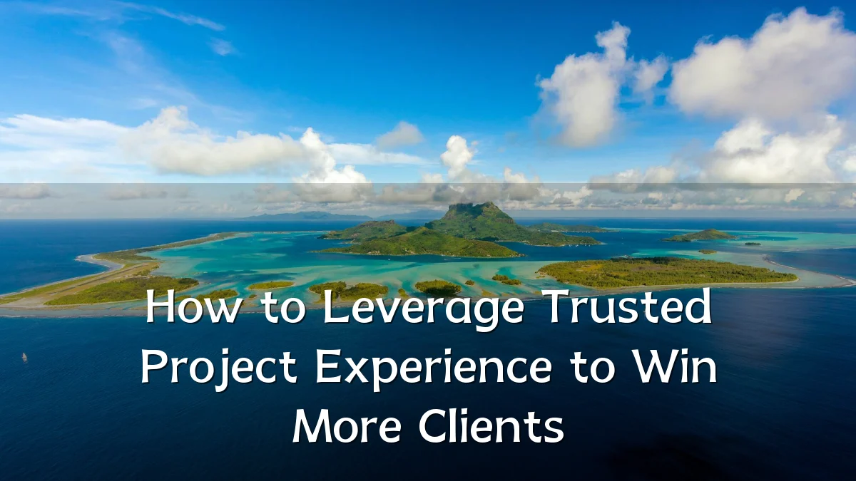How to Leverage Trusted Project Experience to Win More Clients