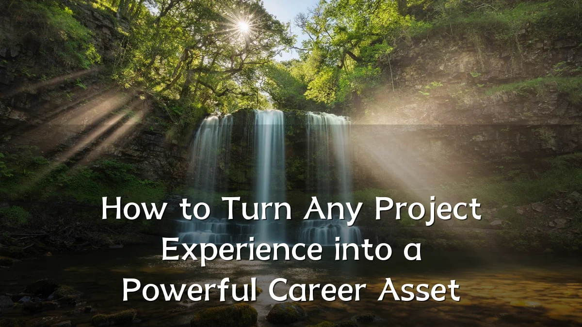 How to Turn Any Project Experience into a Powerful Career Asset