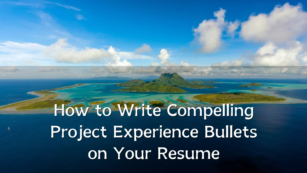 How to Write Compelling Project Experience Bullets on Your Resume