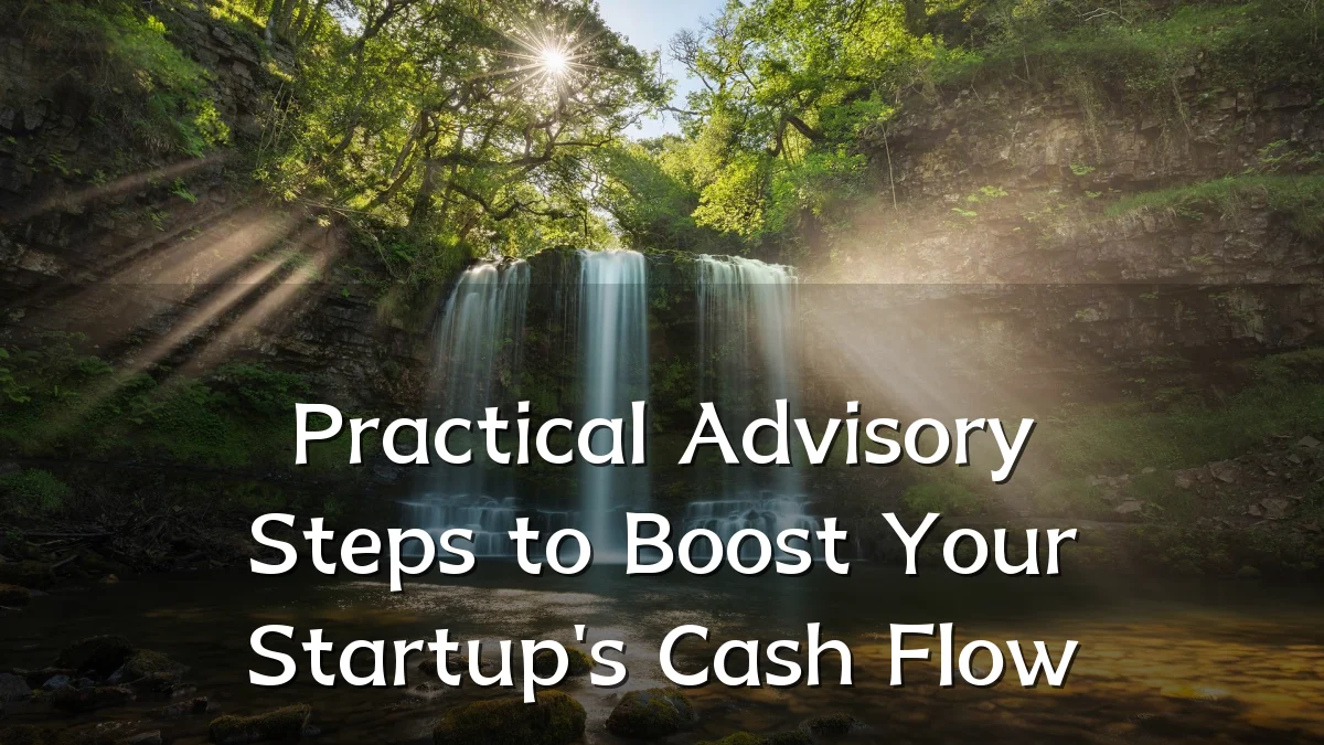 Practical Advisory Steps to Boost Your Startup's Cash Flow