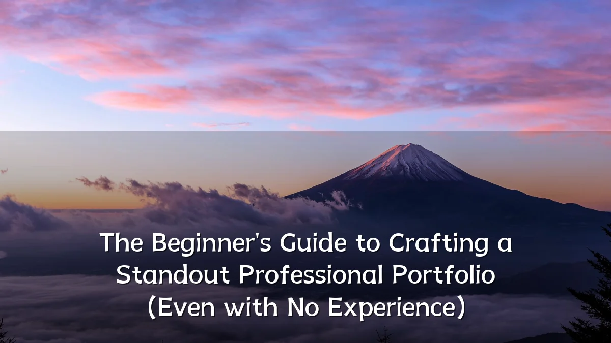 The Beginner's Guide to Crafting a Standout Professional Portfolio (Even with No Experience)