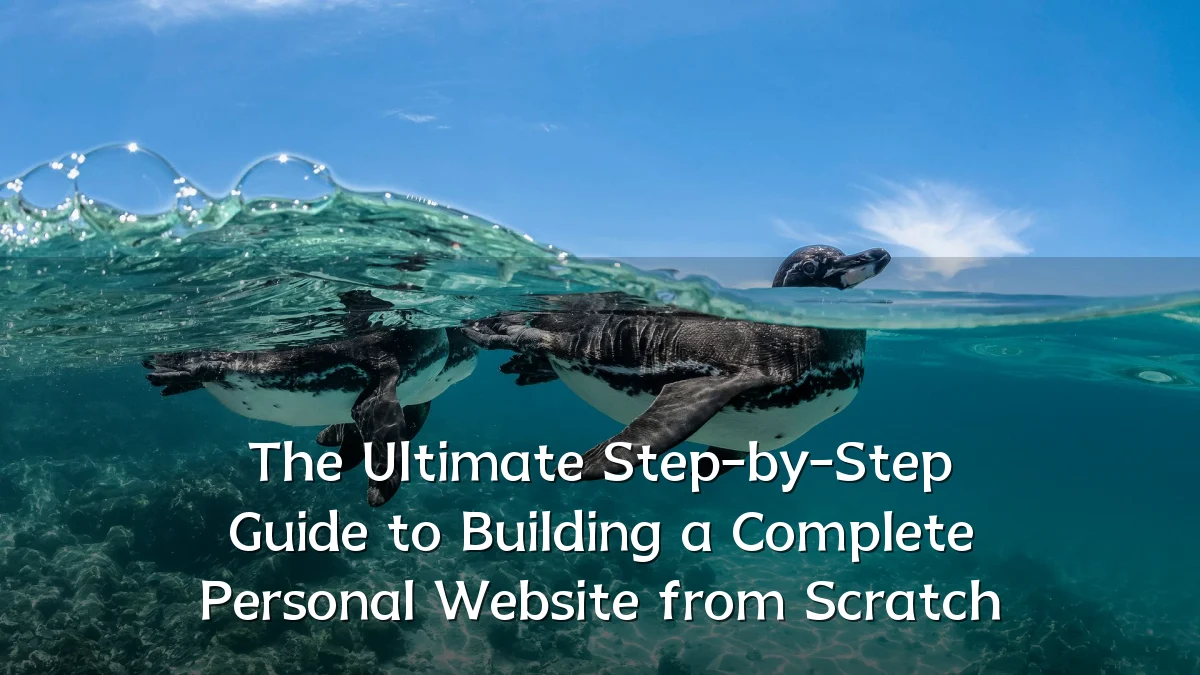 The Ultimate Step-by-Step Guide to Building a Complete Personal Website from Scratch
