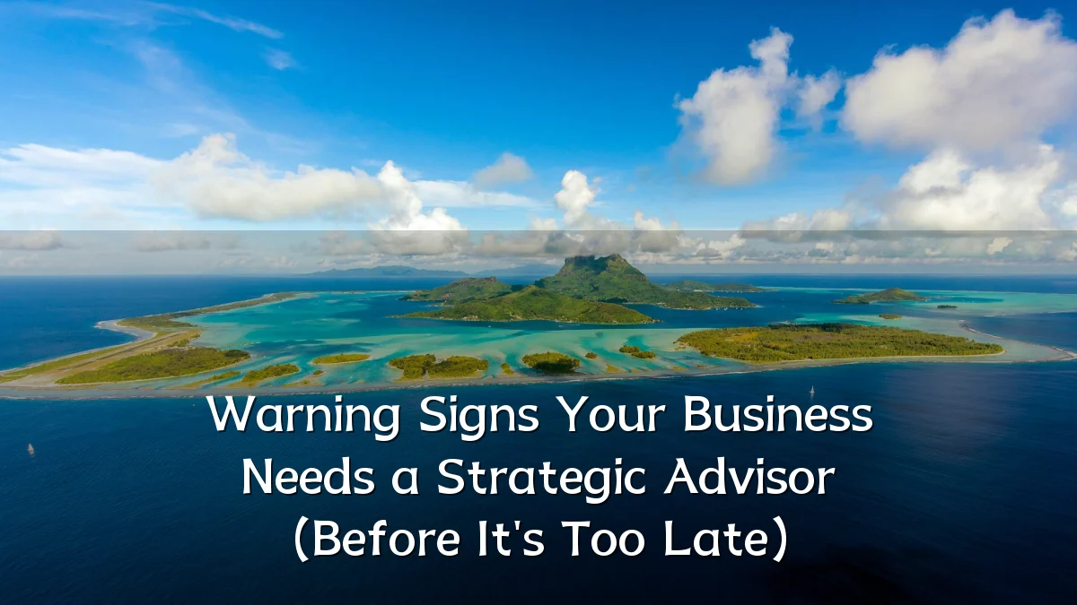 Warning Signs Your Business Needs a Strategic Advisor (Before It's Too Late)