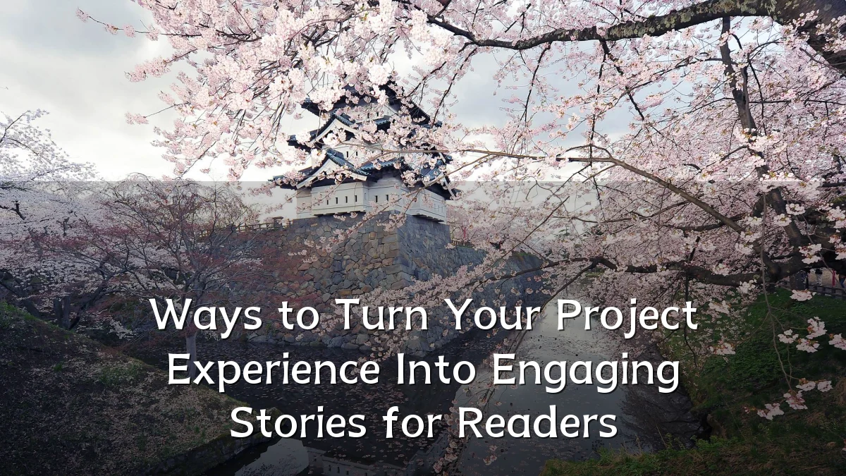 Ways to Turn Your Project Experience Into Engaging Stories for Readers