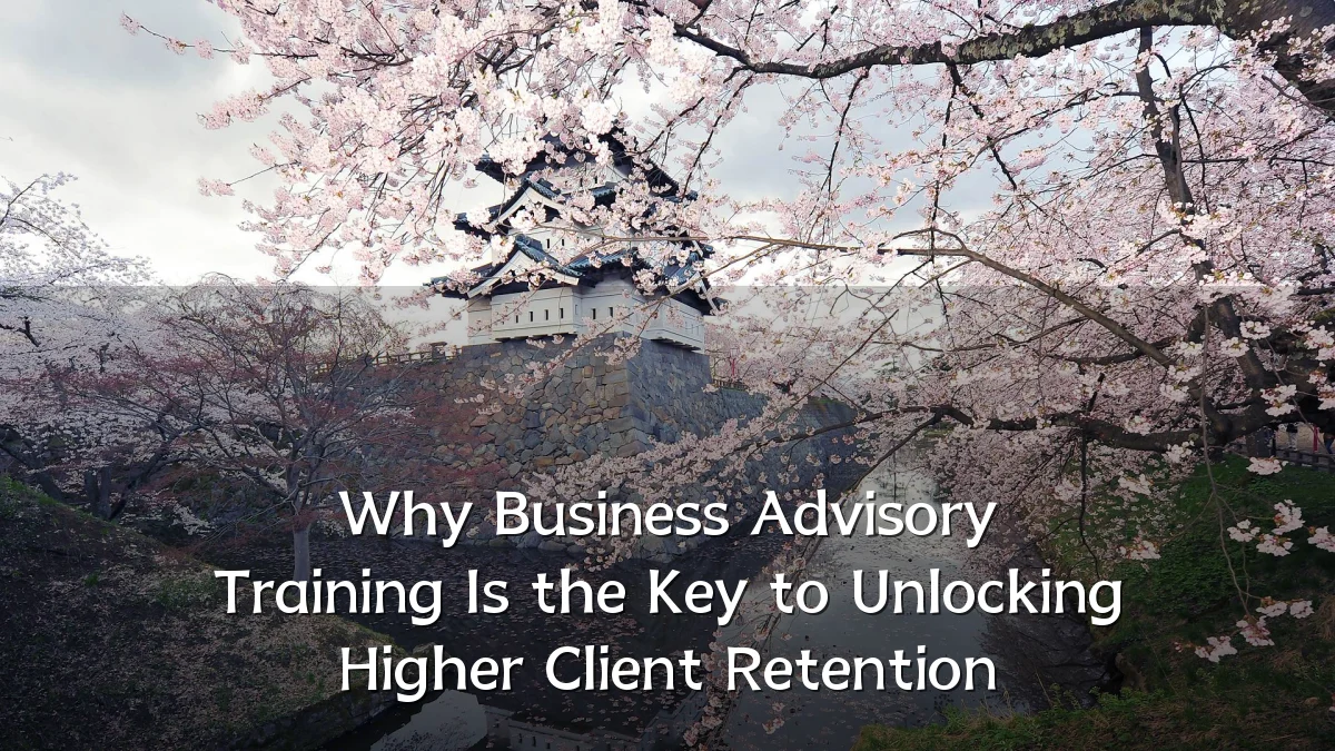 Why Business Advisory Training Is the Key to Unlocking Higher Client Retention
