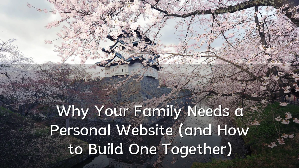 Why Your Family Needs a Personal Website (and How to Build One Together)