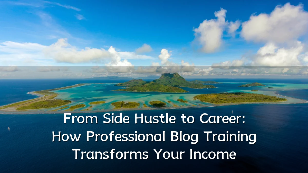 From Side Hustle to Career: How Professional Blog Training Transforms Your Income