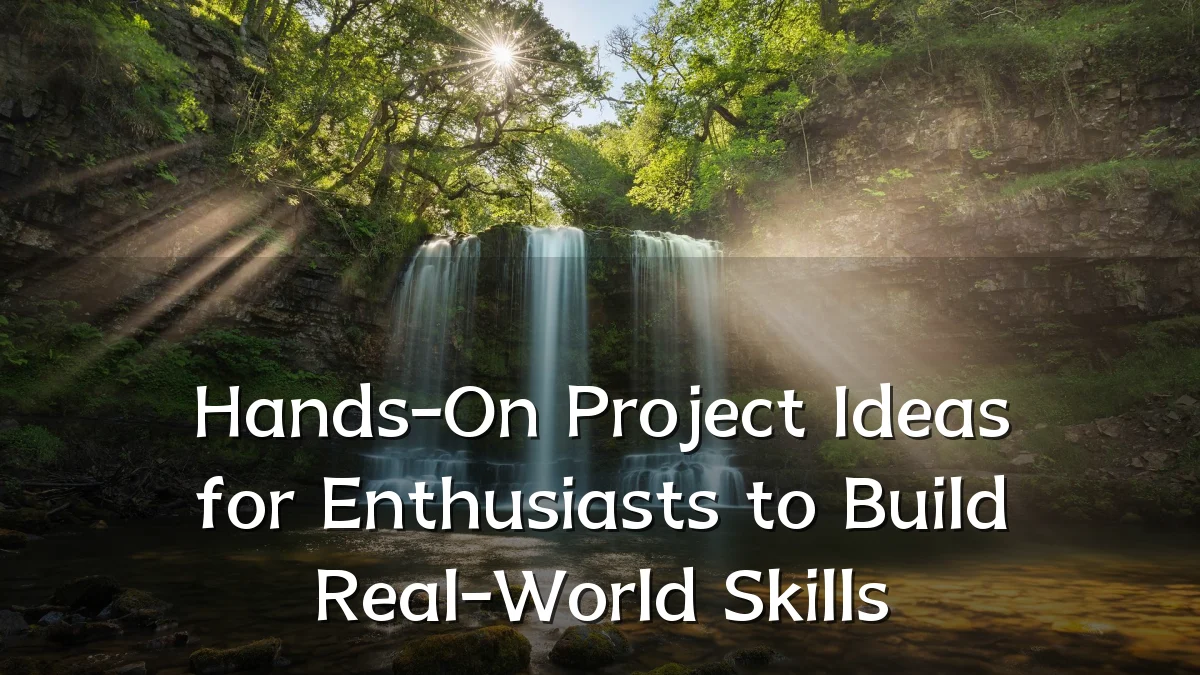 Hands-On Project Ideas for Enthusiasts to Build Real-World Skills