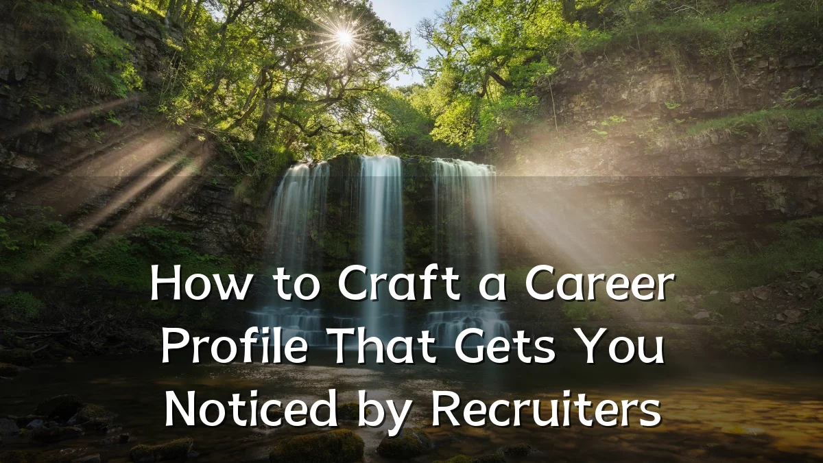 How to Craft a Career Profile That Gets You Noticed by Recruiters