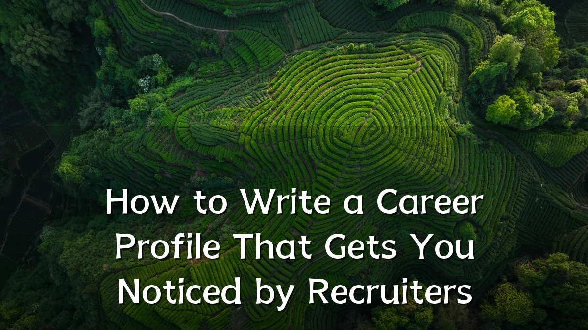 How to Write a Career Profile That Gets You Noticed by Recruiters