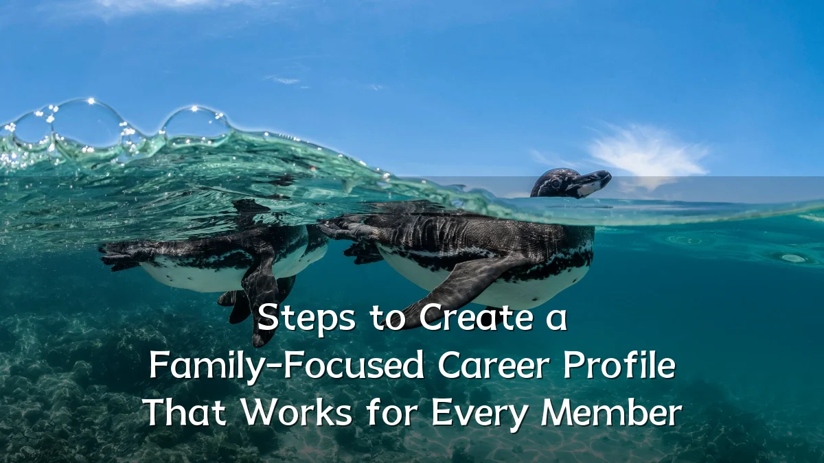 Steps to Create a Family-Focused Career Profile That Works for Every Member