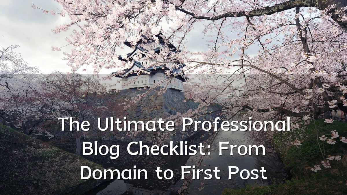 The Ultimate Professional Blog Checklist: From Domain to First Post