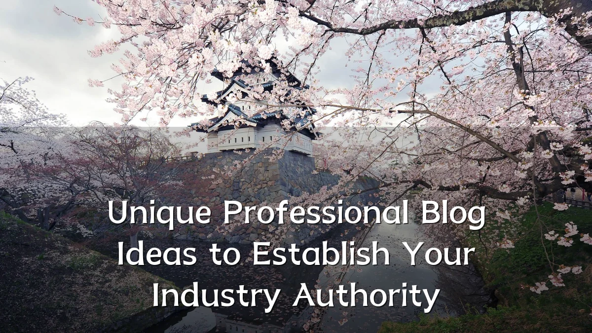Unique Professional Blog Ideas to Establish Your Industry Authority