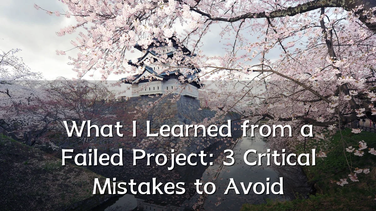 What I Learned from a Failed Project: 3 Critical Mistakes to Avoid